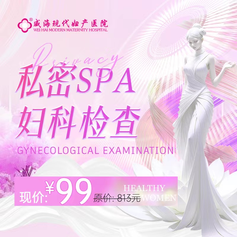 威海现代妇产医院私密SPA妇科检查分享招募 威海现代妇产医院私密SPA妇科检查分享招募